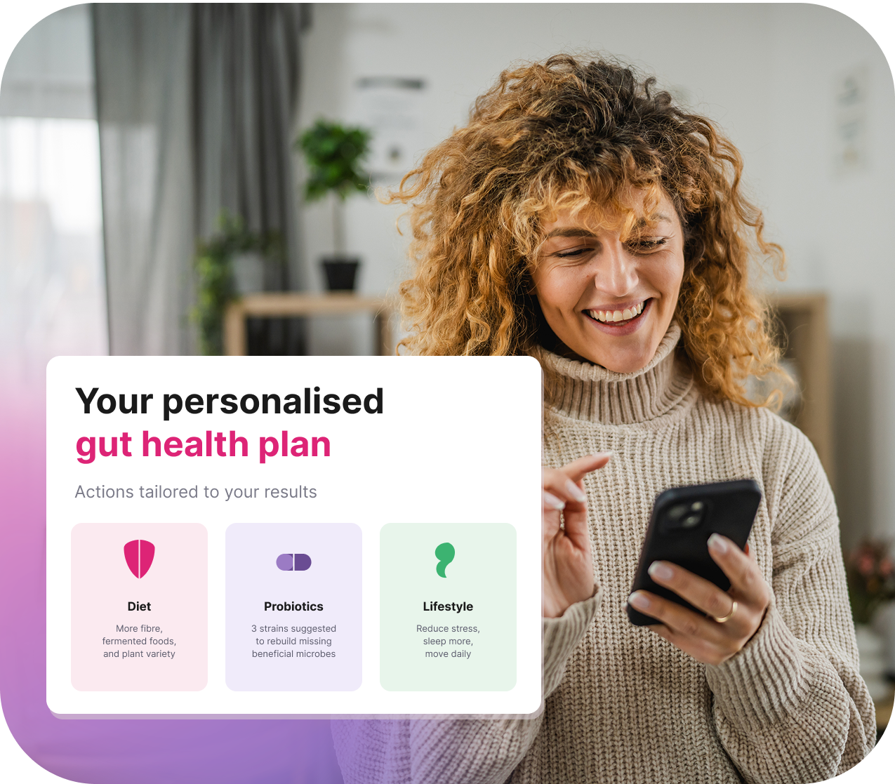 A woman smiling at her phone alongside her Forth personalised gut health plan, with tailored actions for diet, probiotics and lifestyle based on her microbiome results.
